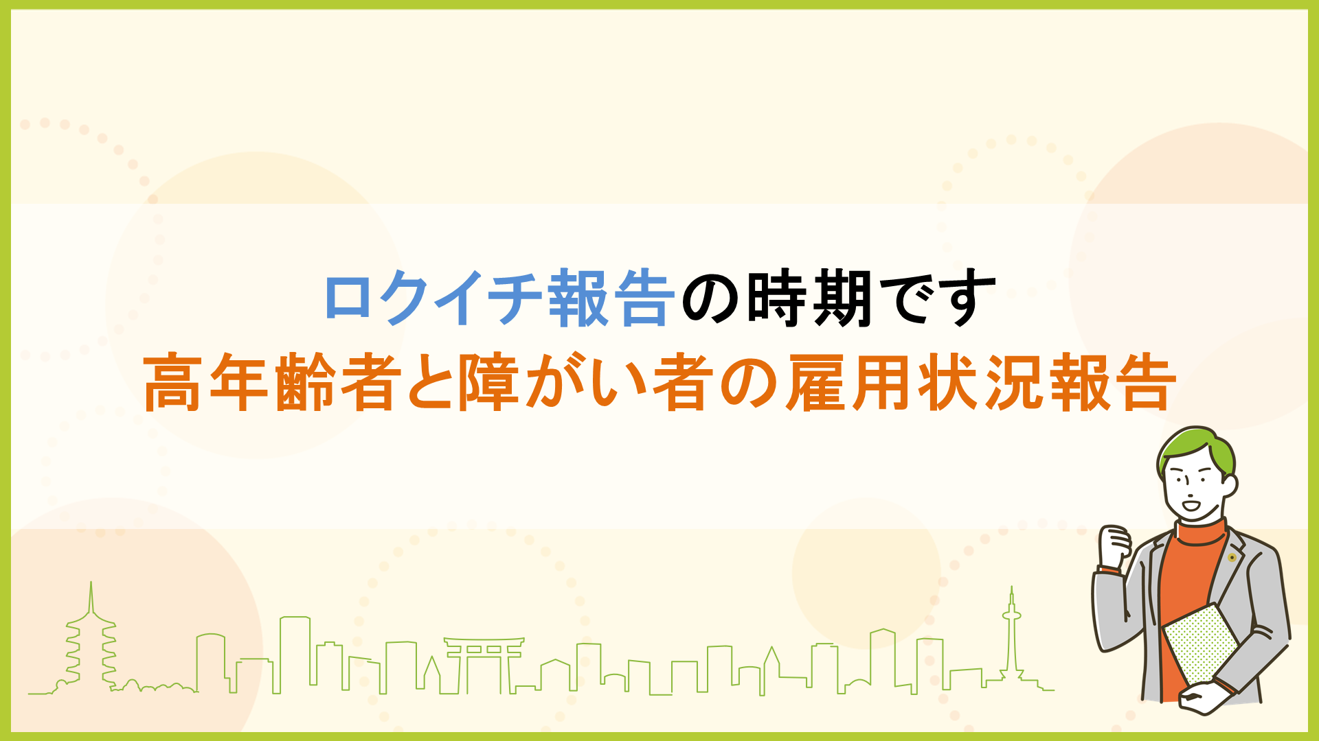 ロクイチ報告の時期です　～高年齢者と障がい者の雇用状況報告～